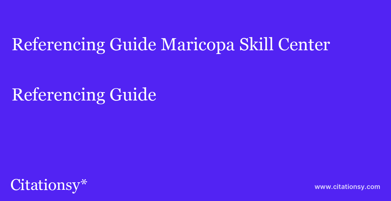Referencing Guide: Maricopa Skill Center